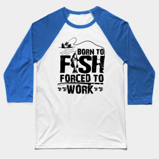 born to fish forced to work 4 Baseball T-Shirt